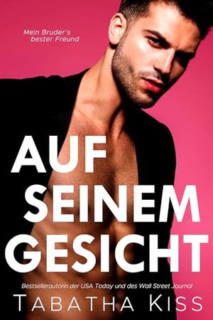Auf seinem Gesicht: Mein Bruder’s bester Freund (Bad Boys von Delta Xi 1)