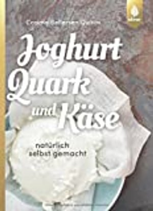 Joghurt, Quark und Käse: Natürlich selbst gemacht