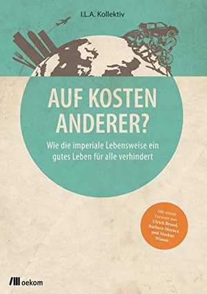 Auf Kosten anderer? Wie die imperiale Lebensweise ein gutes Leben für alle verhindert