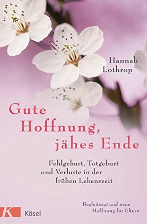 Gute Hoffnung, jähes Ende: Fehlgeburt, Totgeburt und Verluste in der frühen Lebenszeit. Begleitung u