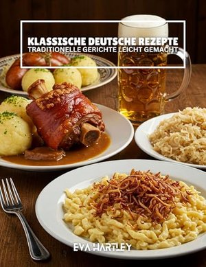 KLASSISCHE DEUTSCHE REZEPTE: Traditionelle Gerichte leicht gemacht