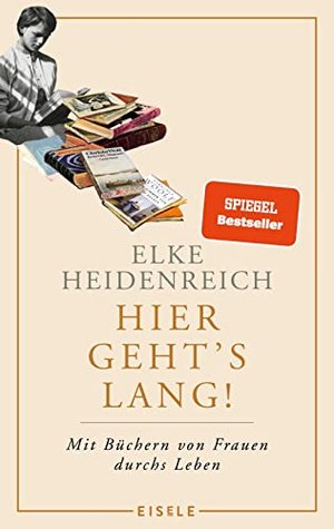 Hier geht’s lang!: Mit Büchern von Frauen durchs Leben | Elke Heidenreich über die prägenden Lektüre