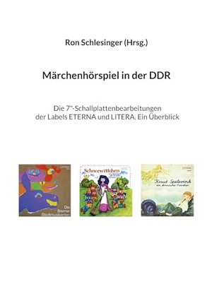 Märchenhörspiel in der DDR: Die 7"-Schallplattenbearbeitungen der Labels Eterna und Litera.