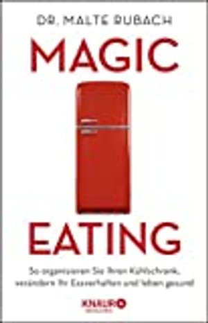 Magic Eating: So organisieren Sie Ihren Kühlschrank, verändern Ihr Essverhalten und leben gesund