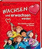 Wachsen und erwachsen werden: Das Aufklärungsbuch für Kinder