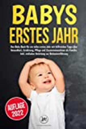 Babys erstes Jahr: Das Baby Buch für ein tolles erstes Jahr