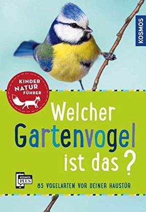 Welcher Gartenvogel ist das? Kindernaturführer: 85 Vogelarten vor deiner Haustür