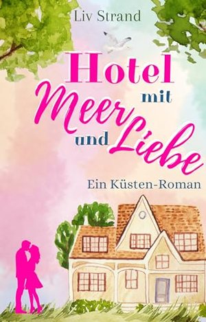 Hotel mit Meer und Liebe: Ein Küstenroman (Ostsee-Küstenromane)