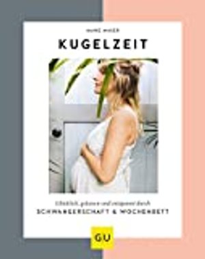 Kugelzeit: Glücklich, gelassen und entspannt durch Schwangerschaft & Wochenbett (GU Einzeltitel Part