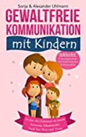 Ja, zu GFK! Gewaltfreie Kommunikation mit Kindern: Wie Du in nur 4 Schritten zu einem besseren Mitei