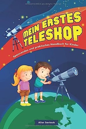 Mein erstes Teleskop: Spannendes und praktisches Handbuch für Kinder