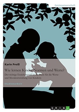 Wie lernen Kinder Normen und Werte?: Der richtige Erziehungsstil ist die Basis für die Werte- und Mo