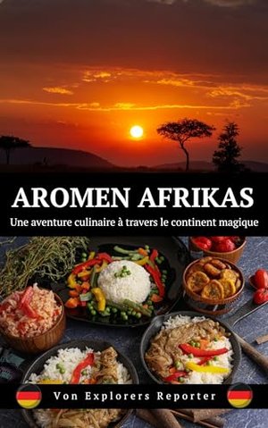 Aromen Afrikas: Ein kulinarisches Abenteuer durch den magischen Kontinent (Aromen der Welt 4)