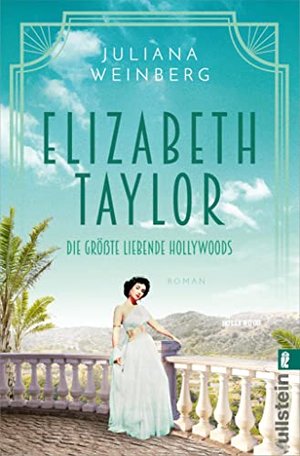 Elizabeth Taylor: Die größte Liebende Hollywoods | Die Romanbiografie der berühmten Schauspielerin: 
