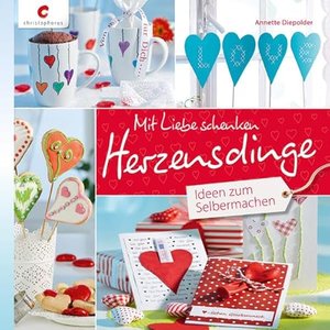 Mit Liebe schenken. Herzensdinge: Ideen zum Selbermachen