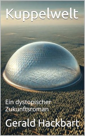 Kuppelwelt: Ein dystopischer Zukunftsroman