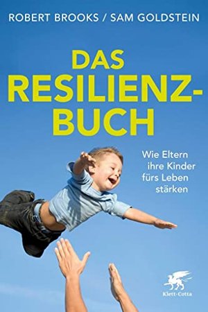 Das Resilienz-Buch: Wie Eltern ihre Kinder fürs Leben stärken