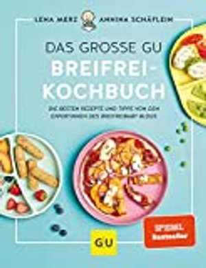 Das große GU Breifrei-Kochbuch: Die besten Rezepte und Tipps von den Expertinnen des breifreibaby-Bl