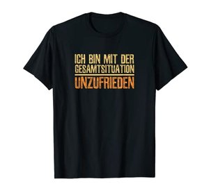 Ich bin mit der Gesamtsituation unzufrieden T-Shirt