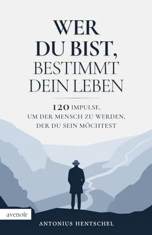 Wer du bist, bestimmt dein Leben: 120 Impulse, um der Mensch zu werden, der du sein möchtest