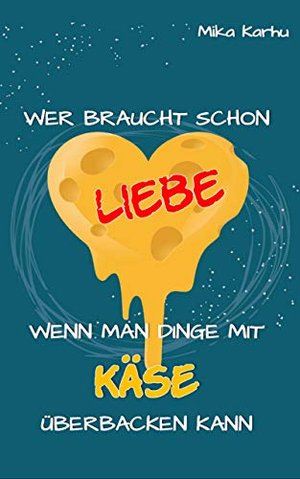 Wer braucht schon Liebe, wenn man Dinge mit Käse überbacken kann (Humor)