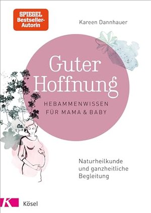 Guter Hoffnung - Hebammenwissen für Mama und Baby: Naturheilkunde und ganzheitliche Begleitung