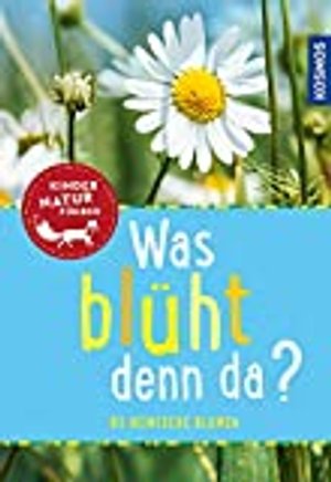 Was blüht denn da? Kindernaturführer: entdecken, erkennen, erleben