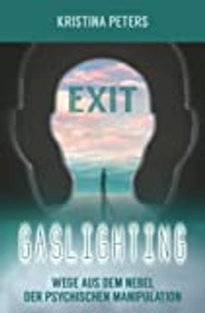 Exit Gaslighting: Wege aus dem Nebel der psychischen Manipulation