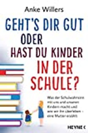 Geht's dir gut oder hast du Kinder in der Schule?: Was der Schulwahnsinn mit uns und unseren Kindern