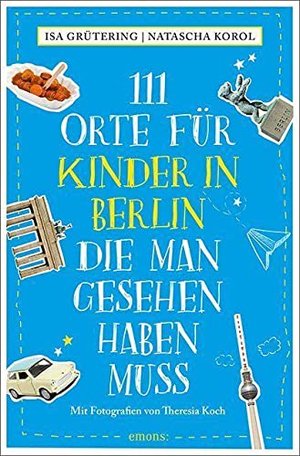 111 Orte für Kinder in Berlin, die man gesehen haben muss: Reiseführer