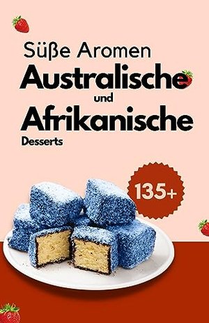 Süße Aromen: Australische und afrikanische Desserts (Global Sugar Journeys: Eine süße Tour durch die 