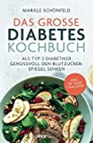 Das große Diabetes Kochbuch: Als Typ 2 Diabetiker genussvoll den Blutzuckerspiegel senken