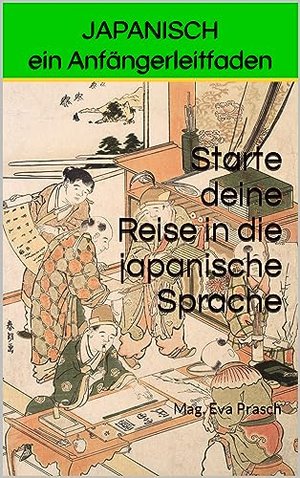 JAPANISCH Ein Anfängerleitfaden : Starte deine Reise in die japanische Sprache