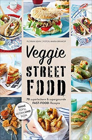 Veggie Streetfood. 70 superleckere & supergesunde Fast-Food-Rezepte