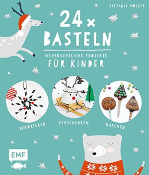 24 x Basteln – Weihnachtliche Projekte für Kinder: Dekorieren, Verschenken, Naschen