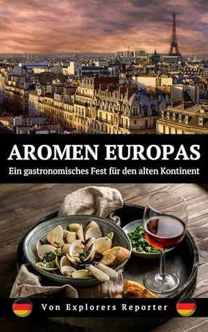 Aromen Europas: Ein gastronomisches Fest für den alten Kontinent (Aromen der Welt 3)