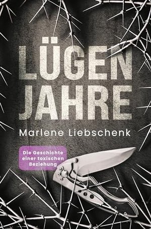 Lügenjahre: Die Geschichte einer toxischen Beziehung