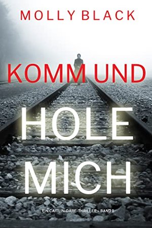 Komm und Hole Mich (Ein Caitlin-Dare-Thriller – Band 1)