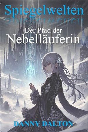 Der Pfad der Nebelläuferin: Spiegelwelten: Ein spannendes LitRPG-Lite Abenteuer für Fantasy-Fans: Ma