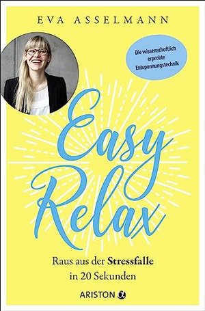 Easy Relax: Raus aus der Stressfalle in 20 Sekunden - Die wissenschaftlich erprobte Entspannungstech