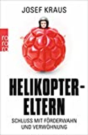 Helikopter-Eltern: Schluss mit Förderwahn und Verwöhnung