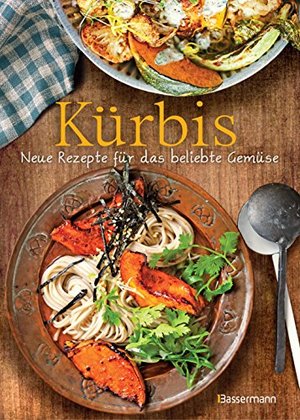 Kürbis - Neue Rezepte für das beliebte Gemüse: Die besten Ideen für Hokkaido-, Butternuss ...