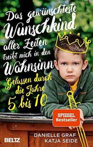 Das gewünschteste Wunschkind aller Zeiten treibt mich in den Wahnsinn: Gelassen durch die Jahre 5 bi