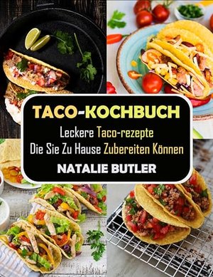 Taco-Kochbuch: Leckere Taco-Rezepte, Die Sie Zu Hause Zubereiten Können