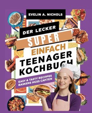 Der Lecker Super Einfach Teenager Kochbuch: Über 100+ Einfache Schritt-für-Schritt-Rezepte Schnelle 