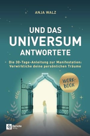 Und das Universum antwortete: Die 30-Tage-Anleitung zur Manifestation