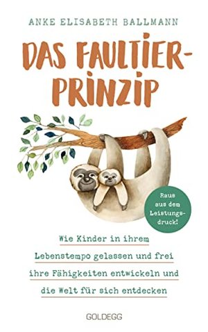 Das Faultier-Prinzip. Wie Kinder in ihrem Lebenstempo gelassen und frei ihre Fähigkeiten entwickeln 