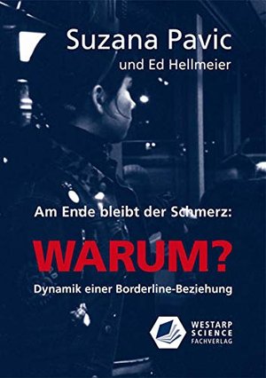 Am Ende bleibt der Schmerz und die Frage WARUM?: Dynamik einer Borderline-Beziehung