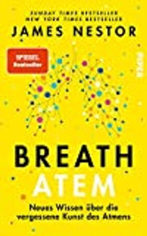 Breath - Atem: Neues Wissen über die vergessene Kunst des Atmens