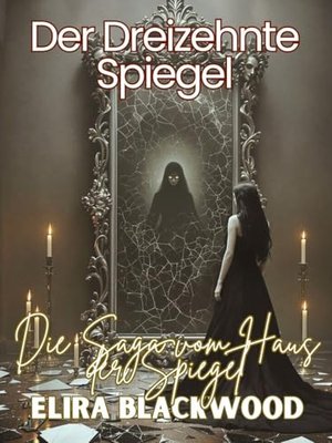 Der dreizehnte Spiegel, Band 1: Die Saga vom Haus der Spiegel: Der Spiegel erinnert sich an das, was